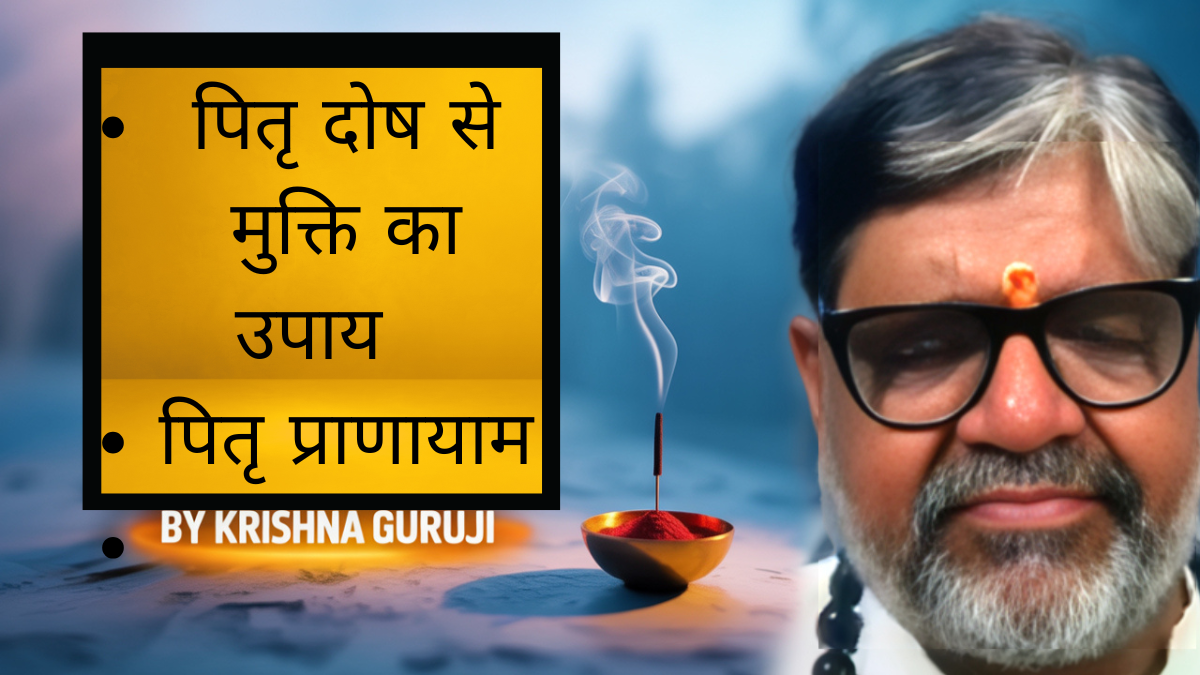 कृष्णा गुरुजी द्वारा पितृ दोष से मुक्ति के लिए पितृ प्राणायाम का श्वास आधारित समाधान – भस्त्रिका और श्वास मंत्र के साथ