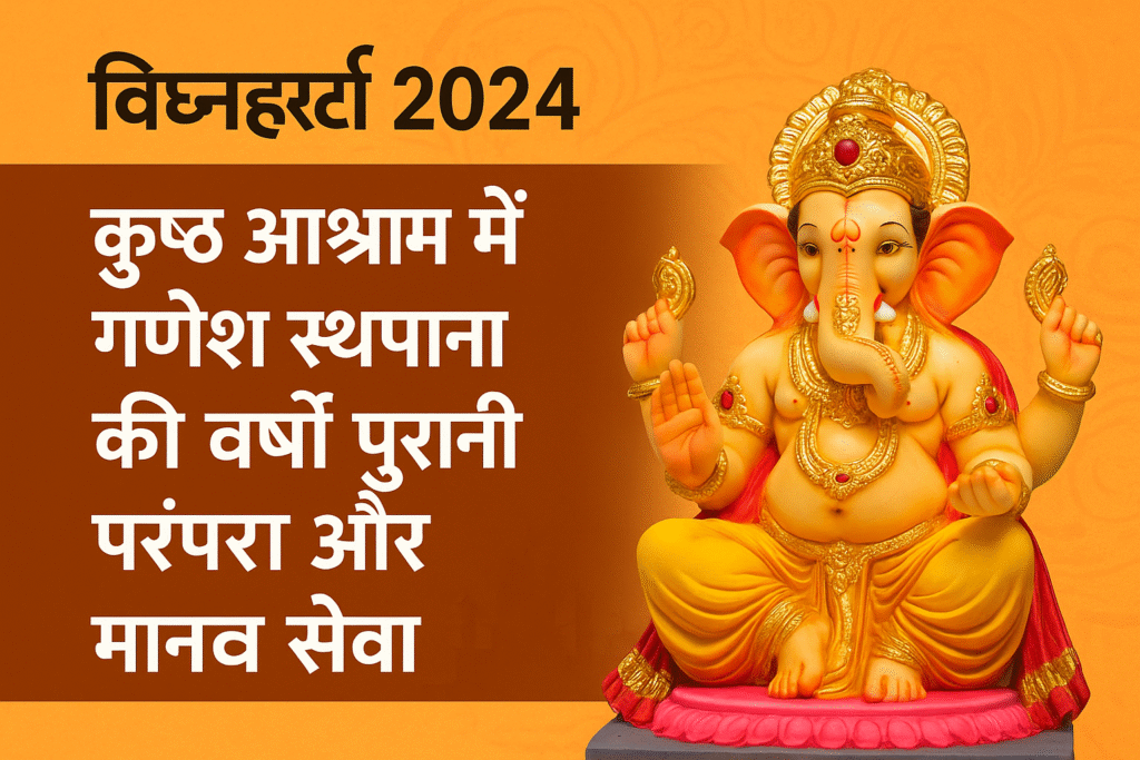 विघ्नहर्ता 2024 – कुष्ठ आश्रम में गणेश स्थापना की वर्षों पुरानी परंपरा और मानव सेवा