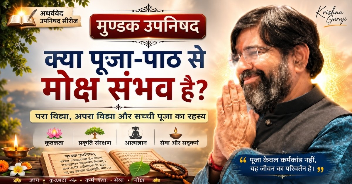 मुण्डक उपनिषद पर कृष्णा गुरुजी का आध्यात्मिक प्रवचन – क्या पूजा-पाठ से मोक्ष संभव है, परा विद्या और अपरा विद्या का ज्ञान।