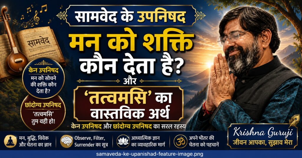 सामवेद के उपनिषद – मन को शक्ति कौन देता है और ‘तत्त्वमसि’ का वास्तविक अर्थ समझाते कृष्णा गुरुजी