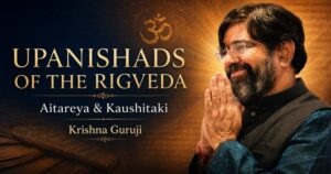 Upanishads of the Rigveda Aitareya and Kaushitaki explained by Krishna Guruji