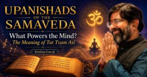 Upanishads of the Samaveda explaining what powers the mind and the meaning of Tat Tvam Asi with Krishna Guruji