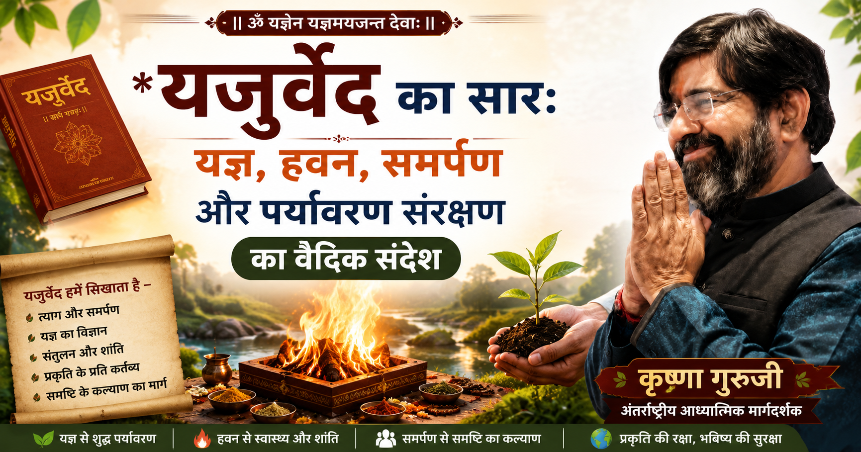 यजुर्वेद हमें सिखाता है कि यज्ञ केवल अग्नि में आहुति नहीं, बल्कि प्रकृति, समाज और मानवता के प्रति समर्पण का दिव्य मार्ग है। – कृष्णा गुरुजी