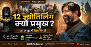 12 ज्योतिर्लिंग क्यों प्रमुख – Shiv Puran और Kaliyug Puran की दृष्टि से Krishna Guruji