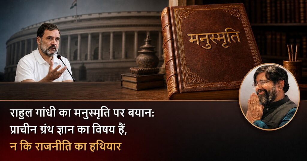 राहुल गांधी का मनुस्मृति पर बयान—प्राचीन ग्रंथ ज्ञान का विषय हैं, राजनीति का हथियार नहीं