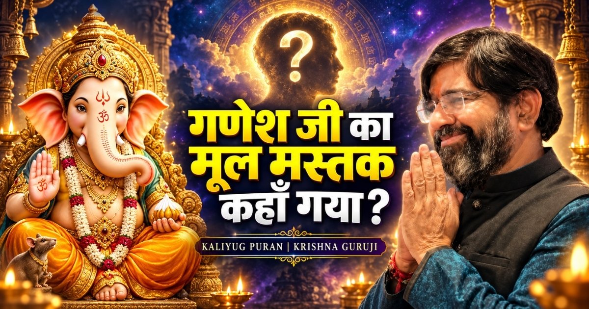 गणेश जी का मूल मस्तक कहाँ गया – Kaliyug Puran में Krishna Guruji की व्याख्या